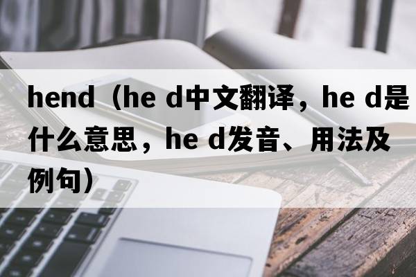 hend（he d中文翻譯，he d是什么意思，he d發(fā)音、用法及例句）