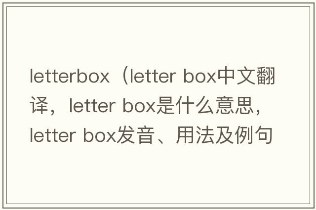 letterbox（letter box中文翻譯，letter box是什么意思，letter box發(fā)音、用法及例句）