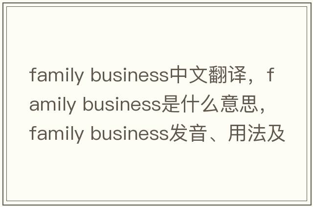 family business中文翻譯，family business是什么意思，family business發(fā)音、用法及例句