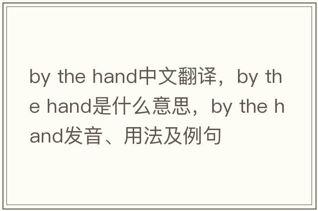 by the hand中文翻譯，by the hand是什么意思，by the hand發(fā)音、用法及例句