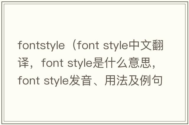 fontstyle（font style中文翻譯，font style是什么意思，font style發(fā)音、用法及例句）
