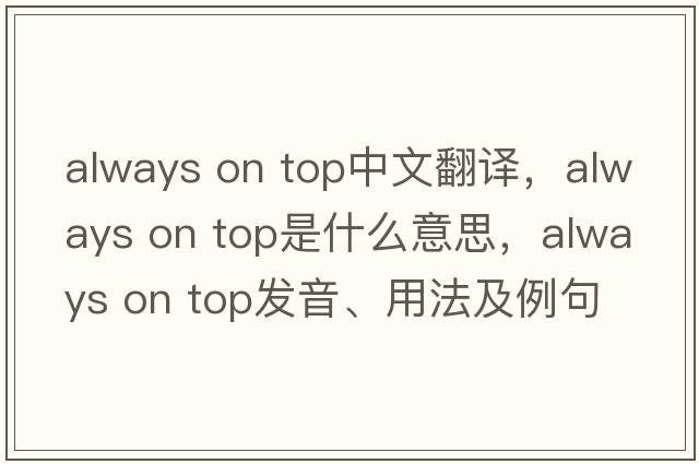 always on top中文翻譯，always on top是什么意思，always on top發(fā)音、用法及例句