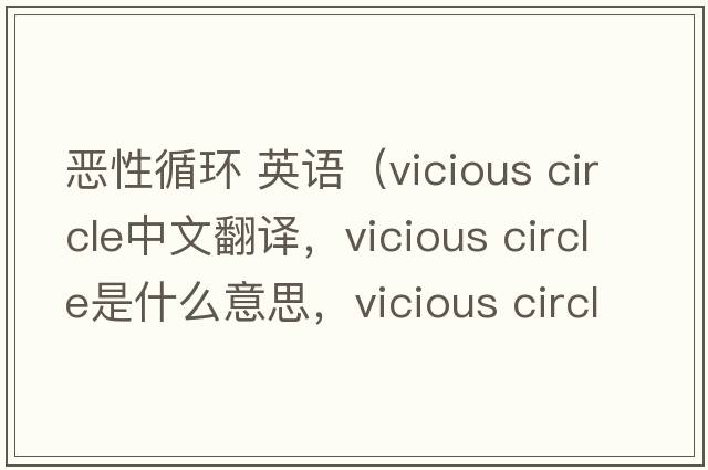 惡性循環(huán) 英語（vicious circle中文翻譯，vicious circle是什么意思，vicious circle發(fā)音、用法及例句）