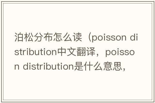 泊松分布怎么讀（poisson distribution中文翻譯，poisson distribution是什么意思，poisson distribution發(fā)音、用法及例句）