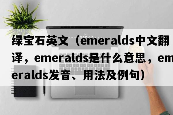 綠寶石英文（emeralds中文翻譯，emeralds是什么意思，emeralds發(fā)音、用法及例句）