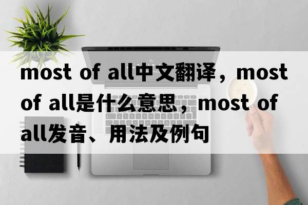 most of all中文翻譯，most of all是什么意思，most of all發(fā)音、用法及例句