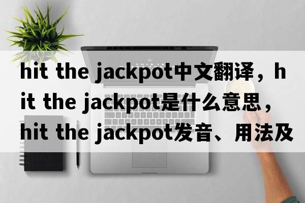 hit the jackpot中文翻譯，hit the jackpot是什么意思，hit the jackpot發(fā)音、用法及例句