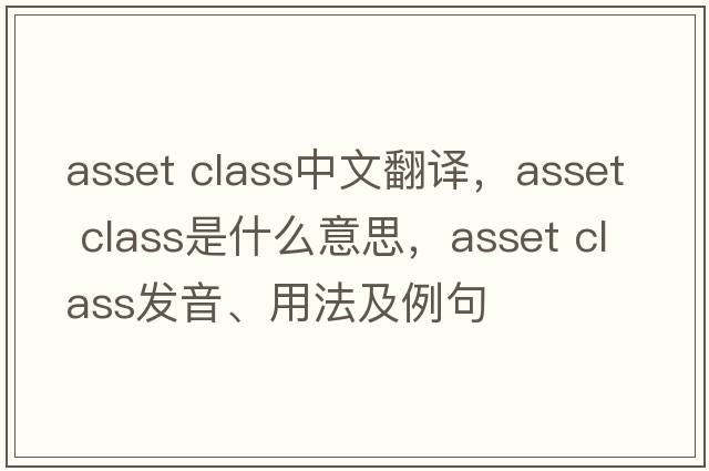 asset class中文翻譯，asset class是什么意思，asset class發(fā)音、用法及例句