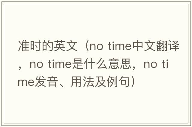 準時的英文（No time中文翻譯，No time是什么意思，No time發(fā)音、用法及例句）