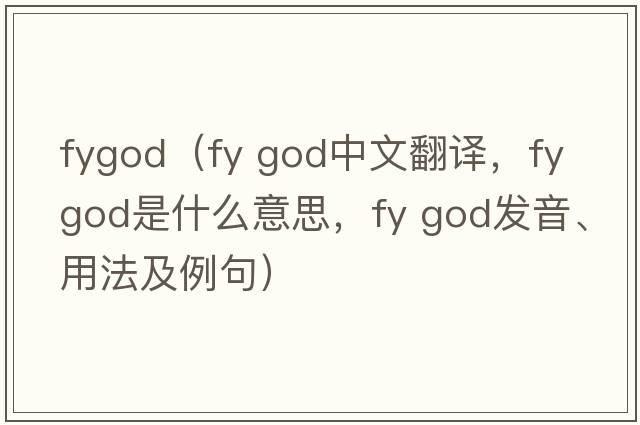 fygod（fy god中文翻譯，fy god是什么意思，fy god發(fā)音、用法及例句）
