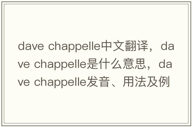 dave chappelle中文翻譯，dave chappelle是什么意思，dave chappelle發(fā)音、用法及例句