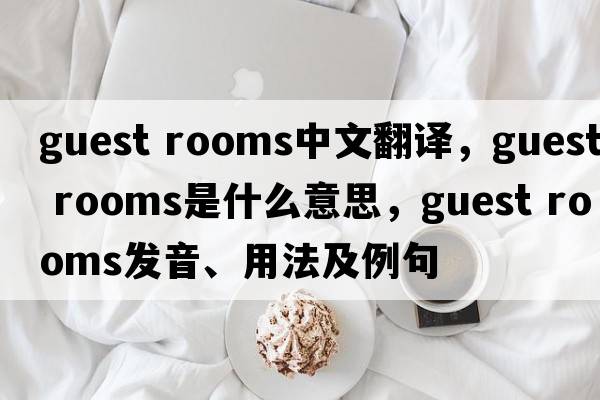 guest rooms中文翻譯，guest rooms是什么意思，guest rooms發(fā)音、用法及例句
