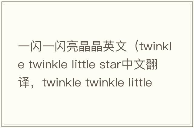 一閃一閃亮晶晶英文（twinkle twinkle little star中文翻譯，twinkle twinkle little star是什么意思，twinkle twinkle little st