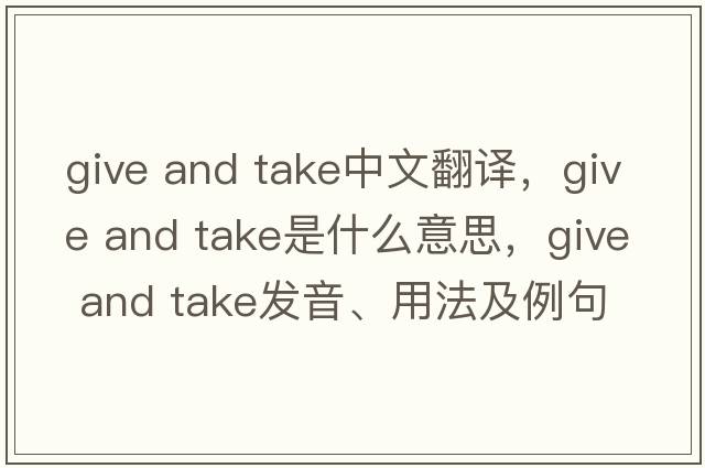 give and take中文翻譯，give and take是什么意思，give and take發(fā)音、用法及例句