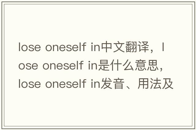 lose oneself in中文翻譯，lose oneself in是什么意思，lose oneself in發(fā)音、用法及例句