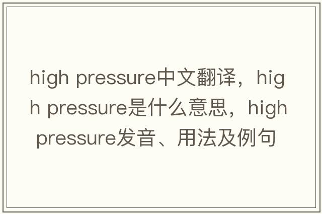 high pressure中文翻譯，high pressure是什么意思，high pressure發(fā)音、用法及例句