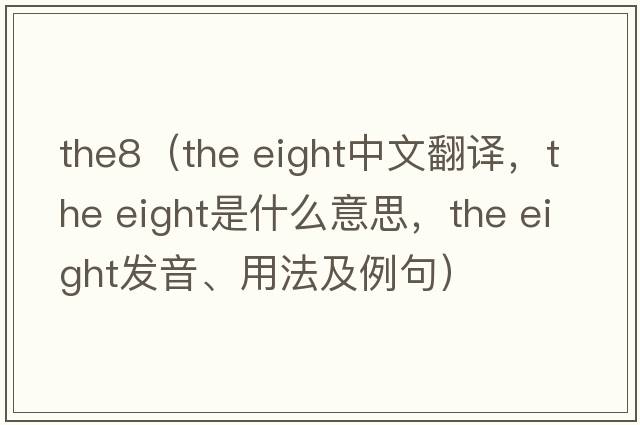 the8（the eight中文翻譯，the eight是什么意思，the eight發(fā)音、用法及例句）