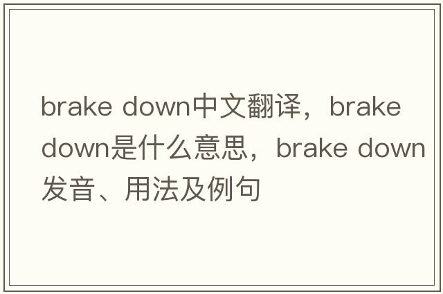 brake down中文翻譯，brake down是什么意思，brake down發(fā)音、用法及例句