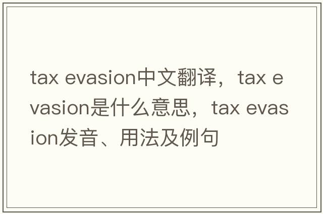 tax evasion中文翻譯，tax evasion是什么意思，tax evasion發(fā)音、用法及例句
