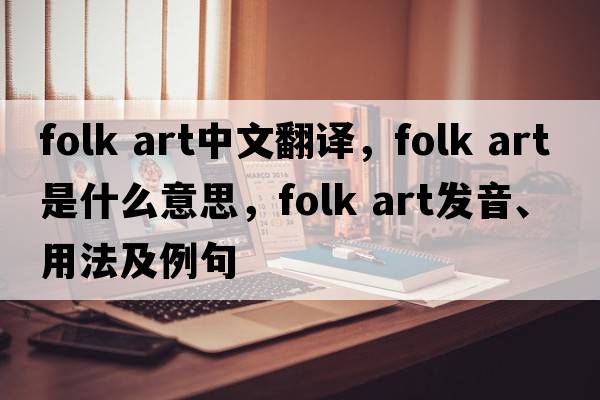 folk art中文翻譯，folk art是什么意思，folk art發(fā)音、用法及例句