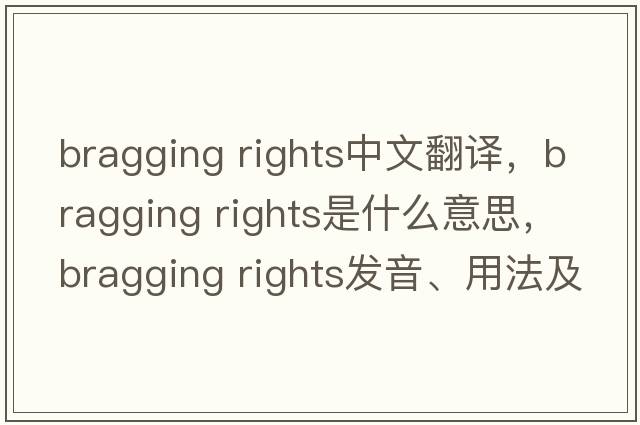 bragging rights中文翻譯，bragging rights是什么意思，bragging rights發(fā)音、用法及例句