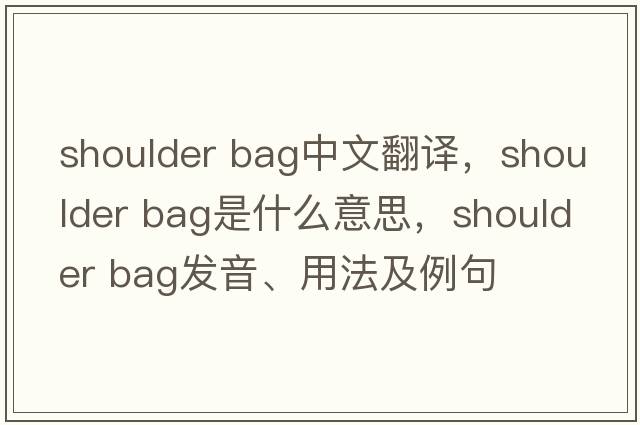 shoulder bag中文翻譯，shoulder bag是什么意思，shoulder bag發(fā)音、用法及例句