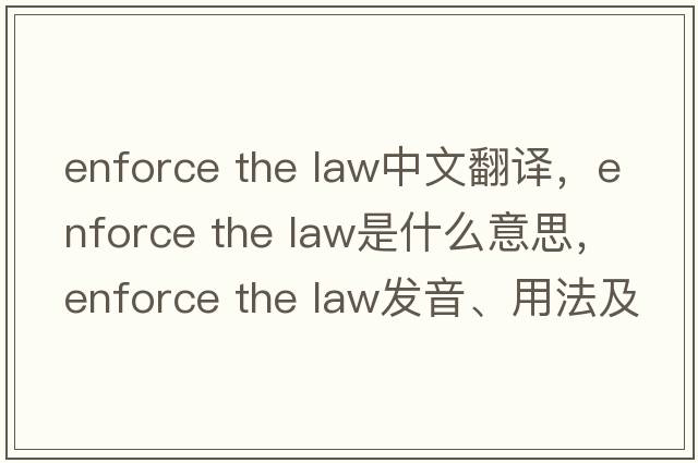 enforce the law中文翻譯，enforce the law是什么意思，enforce the law發(fā)音、用法及例句