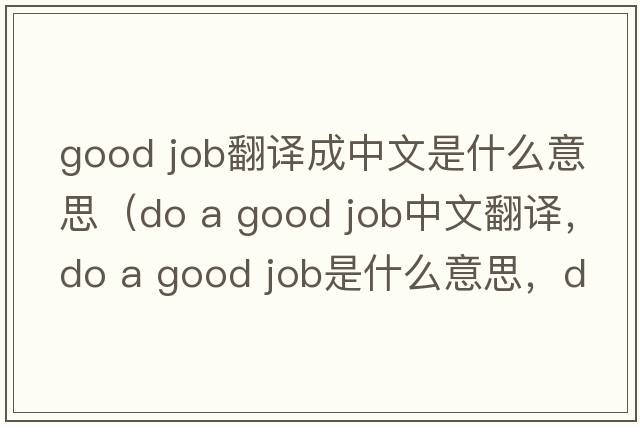 good job翻譯成中文是什么意思（do a good job中文翻譯，do a good job是什么意思，do a good job發(fā)音、用法及例句）