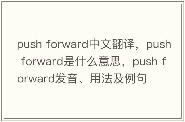 push forward中文翻譯，push forward是什么意思，push forward發(fā)音、用法及例句