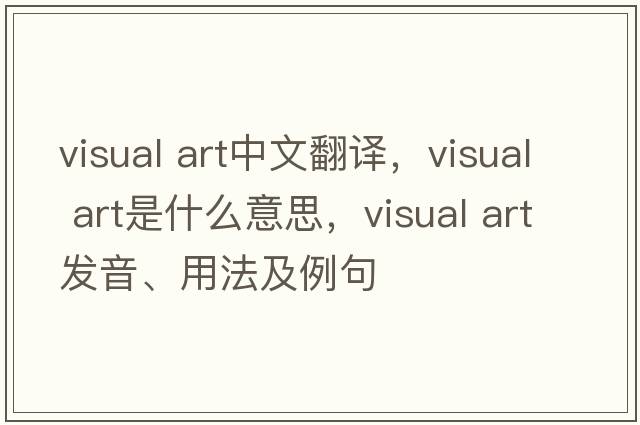 visual art中文翻譯，visual art是什么意思，visual art發(fā)音、用法及例句