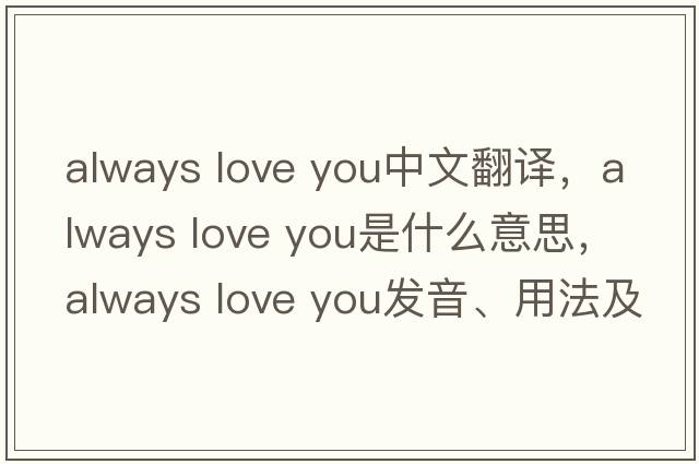 always love you中文翻譯，always love you是什么意思，always love you發(fā)音、用法及例句