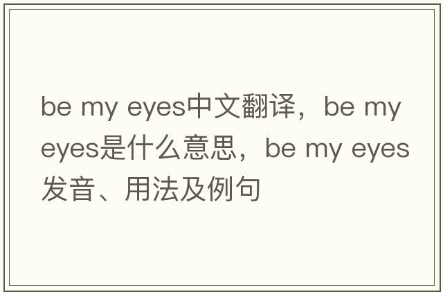 be my eyes中文翻譯，be my eyes是什么意思，be my eyes發(fā)音、用法及例句