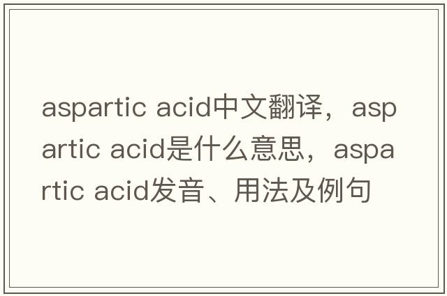 aspartic acid中文翻譯，aspartic acid是什么意思，aspartic acid發(fā)音、用法及例句