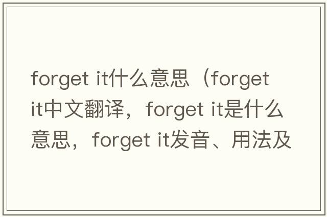 forget it什么意思（forget it中文翻譯，forget it是什么意思，forget it發(fā)音、用法及例句）