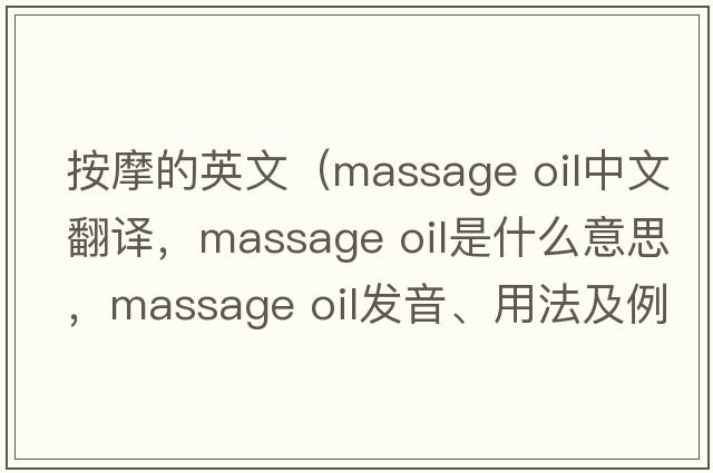 按摩的英文（massage oil中文翻譯，massage oil是什么意思，massage oil發(fā)音、用法及例句）