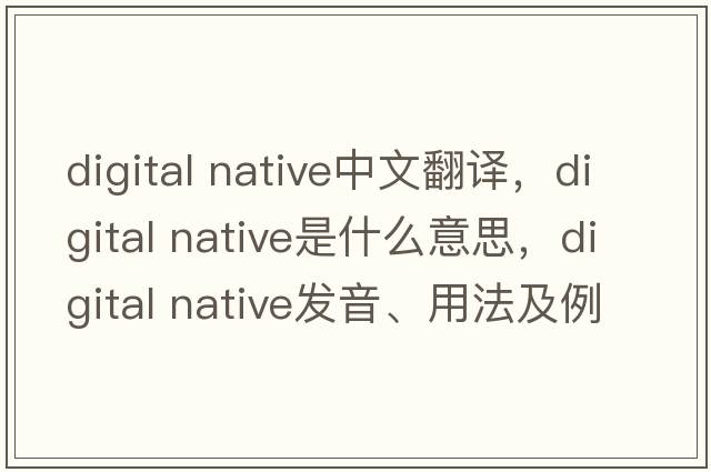 digital native中文翻譯，digital native是什么意思，digital native發(fā)音、用法及例句