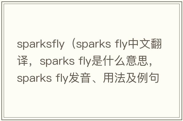 sparksfly（sparks fly中文翻譯，sparks fly是什么意思，sparks fly發(fā)音、用法及例句）