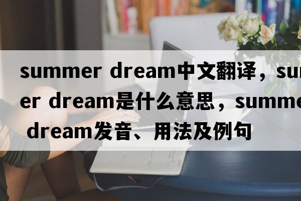summer dream中文翻譯，summer dream是什么意思，summer dream發(fā)音、用法及例句