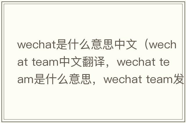 wechat是什么意思中文（wechat team中文翻譯，wechat team是什么意思，wechat team發(fā)音、用法及例句）