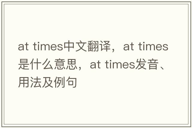 at times中文翻譯，at times是什么意思，at times發(fā)音、用法及例句