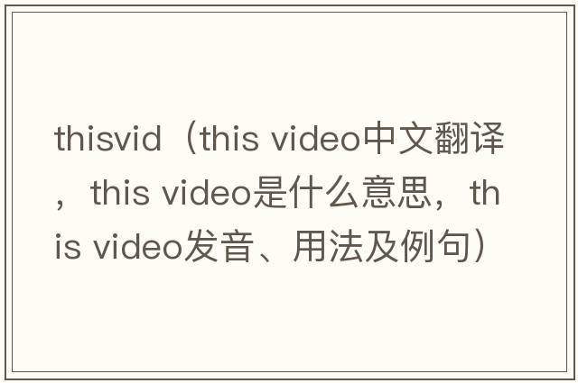 thisvid（this video中文翻譯，this video是什么意思，this video發(fā)音、用法及例句）