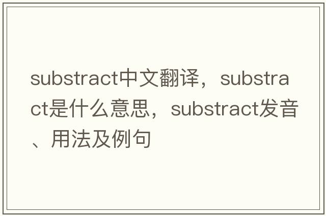 substract中文翻譯，substract是什么意思，substract發(fā)音、用法及例句