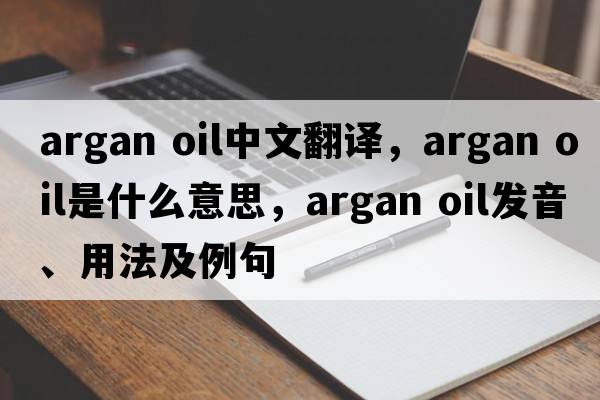 argan oil中文翻譯，argan oil是什么意思，argan oil發(fā)音、用法及例句
