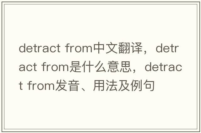 detract from中文翻譯，detract from是什么意思，detract from發(fā)音、用法及例句