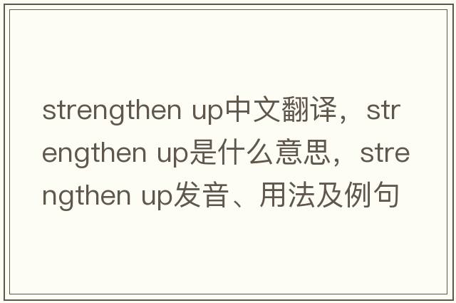 strengthen up中文翻譯，strengthen up是什么意思，strengthen up發(fā)音、用法及例句
