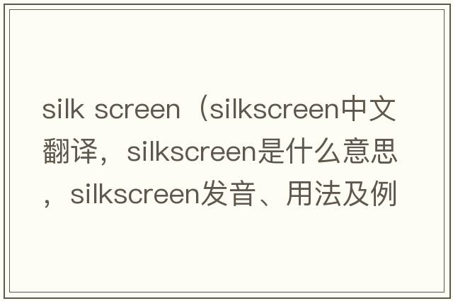 silk screen（silkscreen中文翻譯，silkscreen是什么意思，silkscreen發(fā)音、用法及例句）