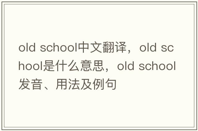 old school中文翻譯，old school是什么意思，old school發(fā)音、用法及例句