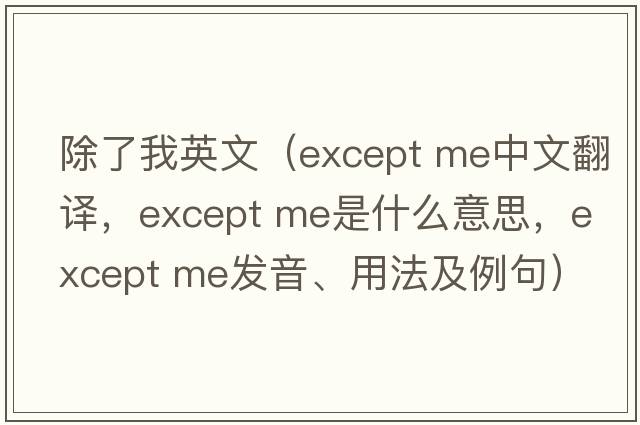 除了我英文（except me中文翻譯，except me是什么意思，except me發(fā)音、用法及例句）