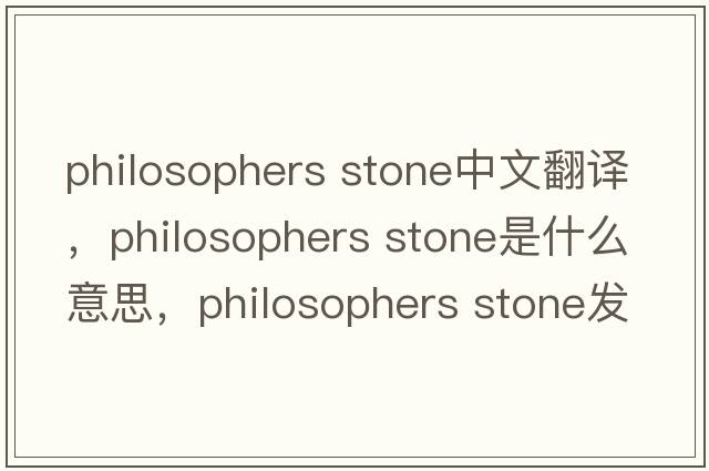 philosophers stone中文翻譯，philosophers stone是什么意思，philosophers stone發(fā)音、用法及例句