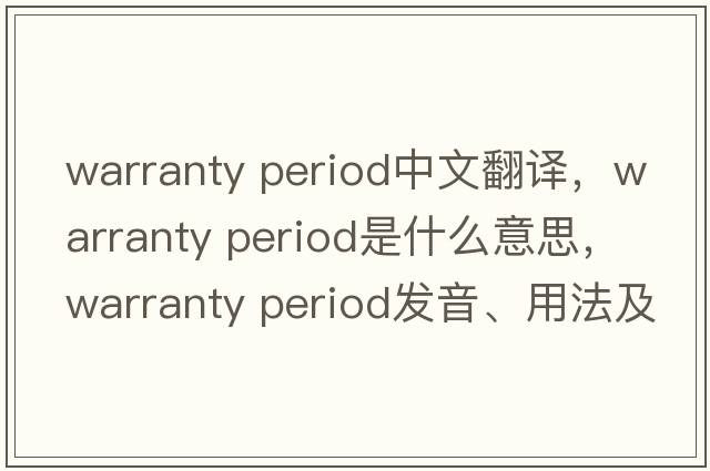 warranty period中文翻譯，warranty period是什么意思，warranty period發(fā)音、用法及例句